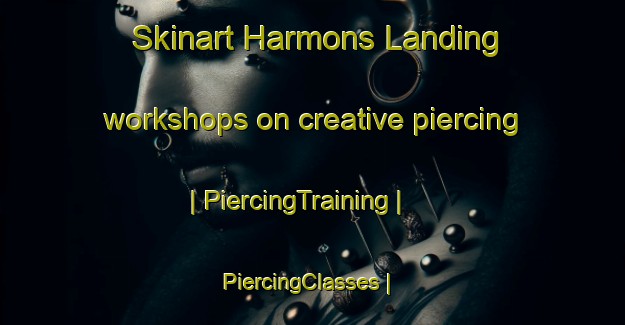 Skinart Harmons Landing workshops on creative piercing | PiercingTraining | PiercingClasses | SkinartTraining-United States